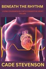 Beneath the Rhythm: Living Courageously with Congestive Heart Failure - Cade Stevenson - 9798399264578