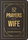52 Prayers for My Wife: A Devotional to Build a Strong Marriage That Will Last a Lifetime - Caleb Rouse - 9798400501081