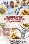 Mediterranean Refresh Cookbook for Beginners - Donald Kevin - 9798416886431