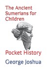The Ancient Sumerians for Children - George Joshua - 9798417597060