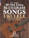 40 Old Time Bluegrass Songs - Ukulele Songbook for Beginners with Tabs and Chords - Peter Upclaire - 9798419221543