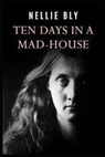 Ten Days in a Mad-House by Nellie Bly illustrated - NELLIE,  Nellie Bly - 9798419654075