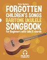 Forgotten Children's Songs - Baritone Ukulele Songbook for Beginners with Tabs and Chords - Peter Upclaire - 9798441396240