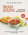 To Can or Not to Can: Bean Soups for Busy Weeknights: Bean Soups that Don't Require a Can Opener - Chloe Tucker - 9798471035515