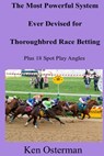 The Most Powerful System Ever Devised for Thoroughbred Race Betting Plus 18 Spot Play Angles - Ken Osterman - 9798471754348