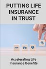 Putting Life Insurance In Trust: Accelerating Life Insurance Benefits: Life Insurance Benefits - Rupert Krishnamurthy - 9798472773010