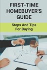 First-Time Homebuyer's Guide: Steps And Tips For Buying: How To Buy Your Perfect First Home - Clarence Maenius - 9798473002898