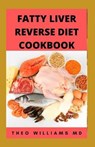 Fatty Liver Reverse Diet Cookbook: The Complete Guide To Reverse And Prevent Fatty Liver, Lose Weight Faster And Stay Healthy - Theo Williams - 9798501172371