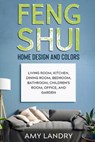 Feng Shui Home Design and Colors: Living Room, Kitchen, Dining Room, Bedroom, Bathroom, Children's Room, Office, And Garden - Amy Landry - 9798501988316