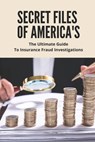 Secret Files Of America's: The Ultimate Guide To Insurance Fraud Investigations: Insurance Fraud Cases - Cesar Denholm - 9798504876351