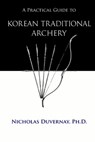 A Practical Guide to Korean Traditional Archery - Nicholas Duvernay - 9798511993843