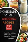 250 Homemade Salad Dressings - Peter Nikki - 9798516785993