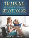 Training Your Own Psychiatric Service Dog 2021 - Max Matthews - 9798521201280