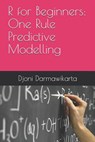 One Rule Predictive Modelling in R Tutorial for Beginners - Djoni Darmawikarta - 9798523909719