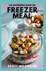 The Beginners Guide on Freezer Meal - Scott Wilson - 9798533151849