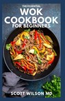 The Essential Wok Cookbook for Beginners - Scott Wilson - 9798533189477