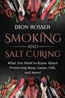 Smoking and Salt Curing - Dion Rosser - 9798534839005
