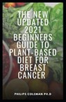 The New Updated 2021 Beginners Guide to Plant-Based Diet for Breast Cancer - COLEMAN PH D,  Philips - 9798537391135