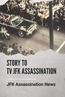 Story To Tv JFK Assassination: JFK Assassination News: Who Killed Jfk The History Behind - Fred Hoivik - 9798539797942
