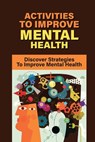 Activities To Improve Mental Health: Discover Strategies To Improve Mental Health: How To Take Control Of Your Mental Health - Grisel McClurkan - 9798540002967