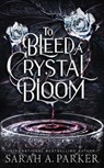To Bleed a Crystal Bloom - Sarah A Parker - 9798541616743