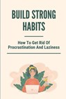 Build Strong Habits: How To Get Rid Of Procrastination And Laziness: Improve Memory And Concentration - Davis Shull - 9798543140116