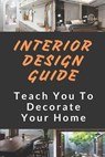 Interior Design Guide: Teach You To Decorate Your Home: Home Decorating Guide - Oneida Artus - 9798545690411