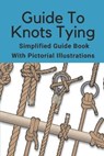 Guide To Knots Tying: Simplified Guide Book With Pictorial Illustrations: Climbing Knots Tying Guide - Dominic Schammel - 9798546730390