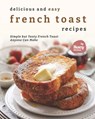 Delicious and Easy French Toast Recipes - Nancy Silverman - 9798547586842