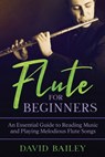 Flute for Beginners: An Essential Guide to Reading Music and Playing Melodious Flute Songs - David Bailey - 9798551472674