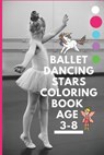 Ballet dancing stars coloring book age 3-8: Fairy Tail Ballerina, Girls Dance, Classical Dance - Flowy Arts - 9798555858221