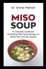 Miso Soup: A Complete Cookbook of Healing Miso Soup Recipes to Boost the Immune System - Olivier Michael - 9798557303279