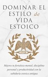 Dominar El Estilo De Vida Estoico - Andreas Athanas - 9798560117979