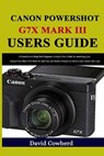 Canon PowerShot G7X Mark III Users Guide: A Detailed and Simplified Beginner to Expert User Guide for mastering your Canon PowerShot G7X Mark III with - David Cowherd - 9798563336193