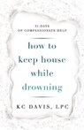 How to Keep House While Drowning: 31 days of compassionate help - DAVIS,  Kc - 9798564362962