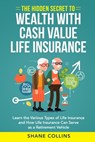 The Hidden Secret to Wealth with Cash Value Life Insurance: Learn the Various Types of Life Insurance and How Life Insurance Can Serve as a Retirement - Shane Collins - 9798565449235