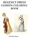 Regency Dress Fashion Coloring Book: A Fashion Adult Coloring Book in Grayscale for Fans of Jane Austen - Caroline James - 9798566133539