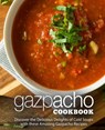 Gazpacho Cookbook: Discover the Delicious Delights of Cold Soups with these Amazing Gazpacho Recipes - Booksumo Press - 9798566167114