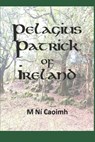 Pelagius Patrick of Ireland - CAOIMH,  M Ni - 9798570288041