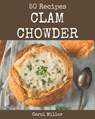 50 Clam Chowder Recipes: A Clam Chowder Cookbook for Effortless Meals - Carol Miller - 9798570817685