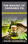 The Making of Cannabis Oil: The Easy And Essential Steps In Making Cannabis oil - Philips Coleman Ph. D. - 9798572414899