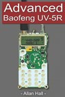 Advanced Baofeng UV-5R: Pushing your radio further - Allan Hall - 9798573020099