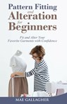 Pattern Fitting and Alteration for Beginners: Fit and Alter Your Favorite Garments With Confidence - Mae Gallagher - 9798573382487