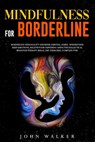 Mindfulness for Borderline: Borderline Personality Disorder Survival Guide. Understand Deep Emotions, Relieve Your Suffering Using the Dialectical - John Walker - 9798574972236