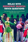 Relax with Broadway Musical Trivia Questions: Test Your Knowledge about Broadway Musical and Great Show Tunes: Are You The Ultimate Broadway Fan? - Denitra Darby - 9798575156765