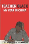 Teacher Black: My Year In China - PRESCOTT-KERR,  James - 9798577597726