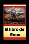 El Libro de Enoch: Con notas e imágenes ilustrativas - Anónimo Enoc - 9798578530524