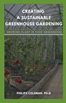 Creating a Sustainable Greenhouse Gardening: Growing Plant In Your Greenhouse - Philips Coleman Ph. D. - 9798578989643