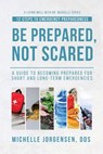 Be Prepared, Not Scared - 12 Steps to Emergency Preparedness: Guide to becoming prepared for short and long-term emergencies - Julie Larsen - 9798580127330