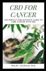 CBD for Cancer: The Perfect And Ultimate Guide To Cure Cancer With Cbd - Philips Coleman Ph. D. - 9798580207797